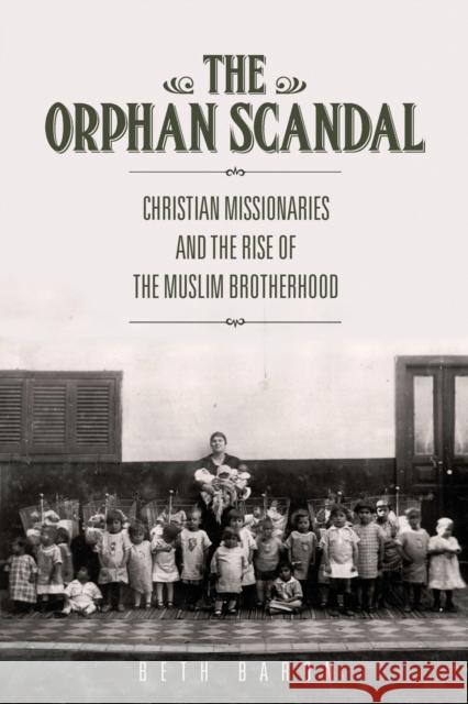 The Orphan Scandal: Christian Missionaries and the Rise of the Muslim Brotherhood Baron, Beth 9780804790765 Stanford University Press