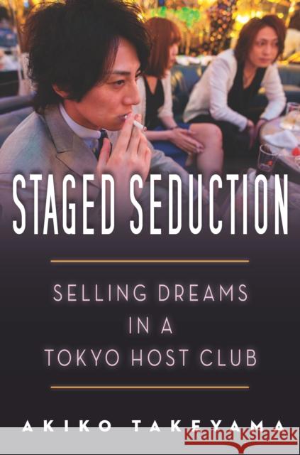 Staged Seduction: Selling Dreams in a Tokyo Host Club Akiko Takeyama 9780804791243 Stanford University Press