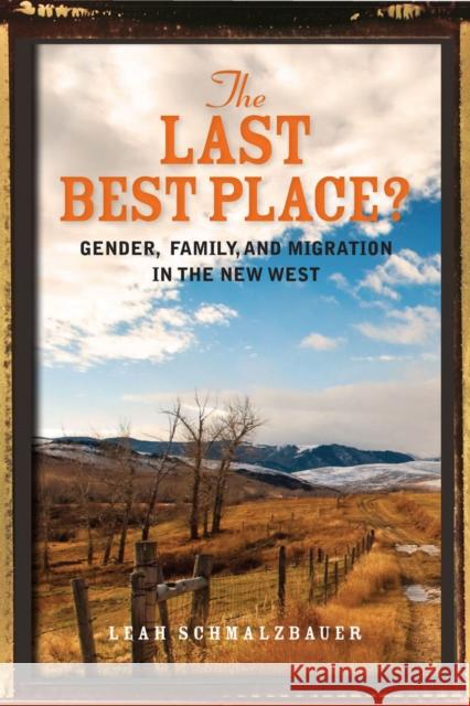 The Last Best Place?: Gender, Family, and Migration in the New West Leah Schmalzbauer 9780804791656 Stanford University Press