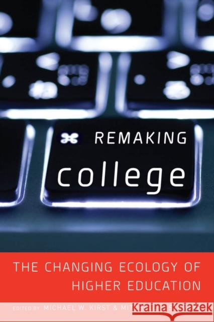 Remaking College: The Changing Ecology of Higher Education Mitchell Stevens Michael Kirst 9780804791670 Stanford University Press