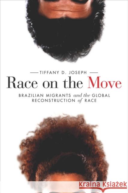 Race on the Move: Brazilian Migrants and the Global Reconstruction of Race Tiffany D. Joseph 9780804792202 Stanford University Press