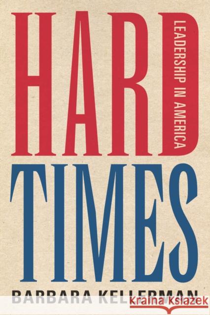 Hard Times: Leadership in America Barbara Kellerman 9780804792356