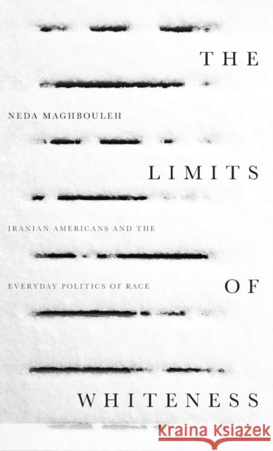 The Limits of Whiteness: Iranian Americans and the Everyday Politics of Race  9780804792585 Stanford University Press