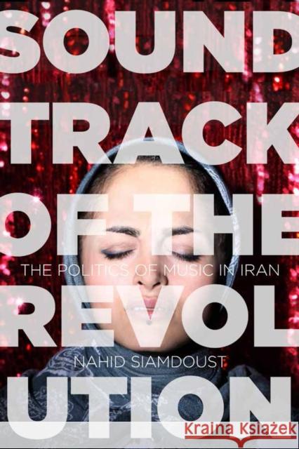 Soundtrack of the Revolution: The Politics of Music in Iran Nahid Siamdoust Nahid Seyedsayamdost 9780804792899 Stanford University Press