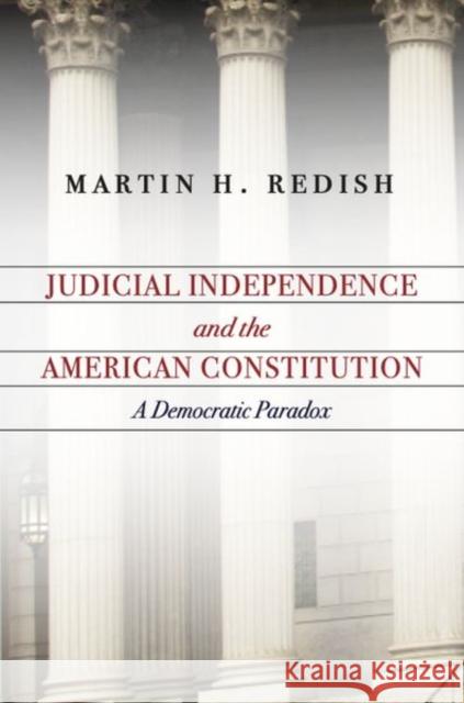 Judicial Independence and the American Constitution: A Democratic Paradox Martin Redish 9780804792905 Stanford Law Books