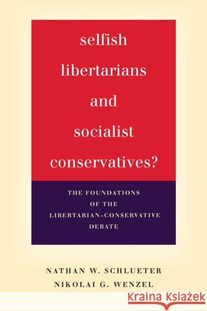 Selfish Libertarians and Socialist Conservatives?: The Foundations of the Libertarian-Conservative Debate Nathan Schlueter Nikolai Wenzel 9780804792912 Stanford Economics and Finance