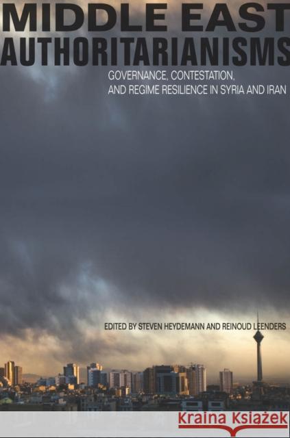 Middle East Authoritarianisms: Governance, Contestation, and Regime Resilience in Syria and Iran Steven Hydemann Reinoud Leenders 9780804793339 Stanford University Press