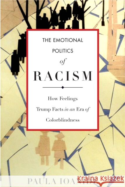 The Emotional Politics of Racism: How Feelings Trump Facts in an Era of Colorblindness Paula Ioanide 9780804793599