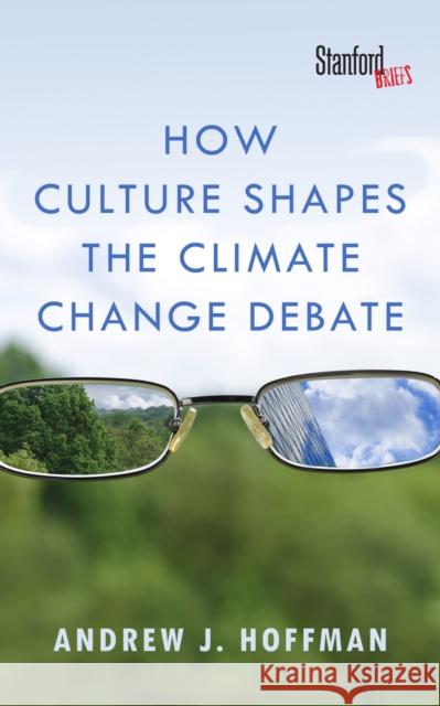 How Culture Shapes the Climate Change Debate Andrew J. Hoffman 9780804794220