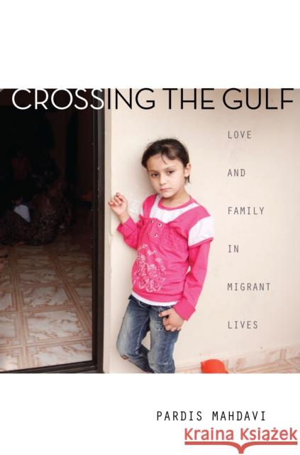 Crossing the Gulf: Love and Family in Migrant Lives Pardis Mahdavi 9780804794428