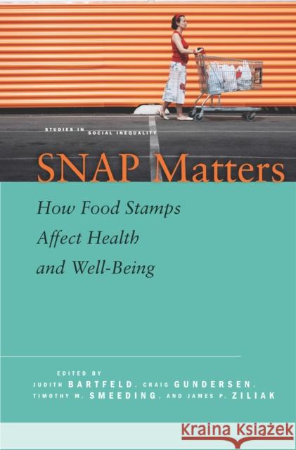 Snap Matters: How Food Stamps Affect Health and Well-Being Judith Bartfeld Craig Gundersen Timothy Smeeding 9780804794466