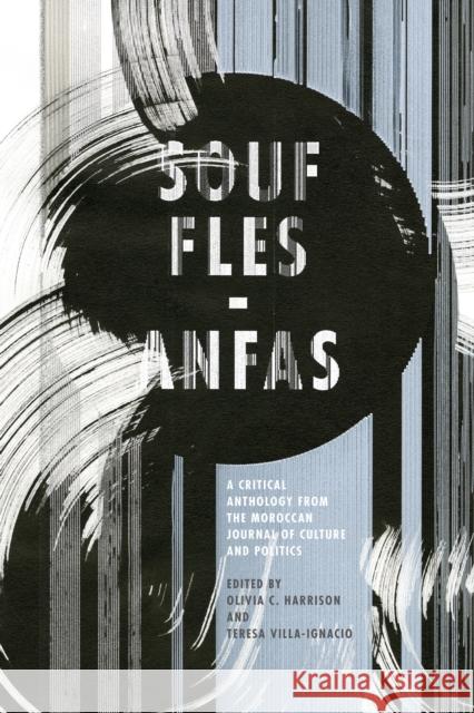 Souffles-Anfas: A Critical Anthology from the Moroccan Journal of Culture and Politics Olivia Harrison Teresa Villa-Ignacio 9780804794701