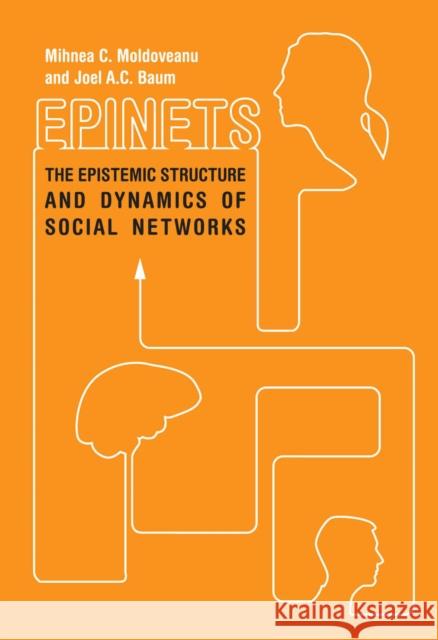 Epinets: The Epistemic Structure and Dynamics of Social Networks Mihnea Moldoveanu Joel Baum 9780804795289 Stanford University Press