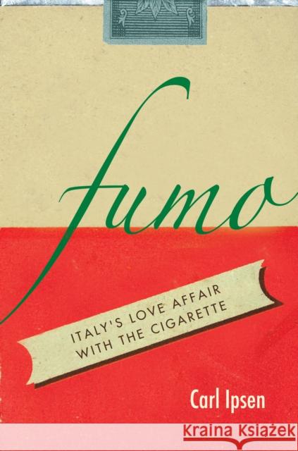 Fumo: Italy's Love Affair with the Cigarette Carl Ipsen 9780804795463 Stanford University Press