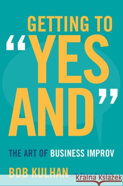 Getting to Yes and: The Art of Business Improv Kulhan, Bob 9780804795807 Stanford Business Books