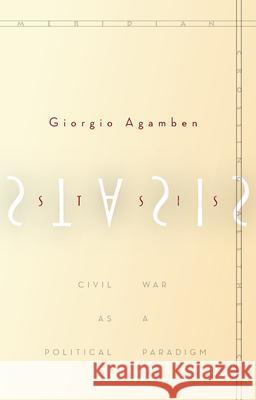 Stasis: Civil War as a Political Paradigm Giorgio Agamben 9780804796057
