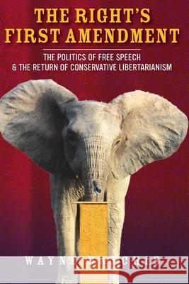 The Right's First Amendment: The Politics of Free Speech & the Return of Conservative Libertarianism Batchis, Wayne 9780804796064 Stanford Law Books