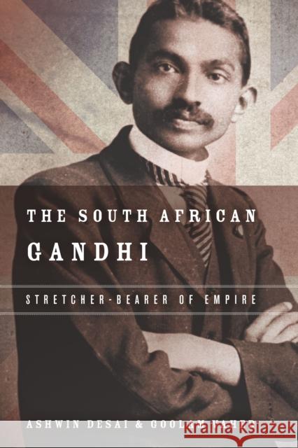 The South African Gandhi: Stretcher-Bearer of Empire Ashwin Desai Goolem Vahed 9780804796088