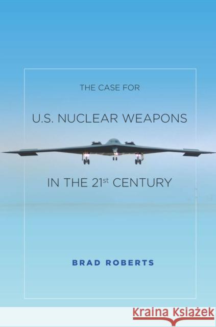 Case for U.S. Nuclear Weapons in the 21st Century Brad Roberts 9780804796453 Stanford University Press