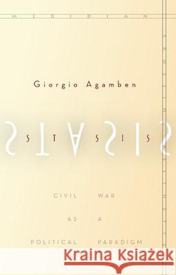 Stasis: Civil War as a Political Paradigm Giorgio Agamben 9780804797313