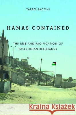 Hamas Contained: The Rise and Pacification of Palestinian Resistance Tareq Baconi 9780804797412 Stanford University Press