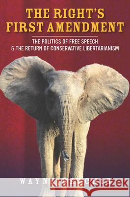 The Right's First Amendment: The Politics of Free Speech & the Return of Conservative Libertarianism Batchis, Wayne 9780804798006 Stanford Law Books