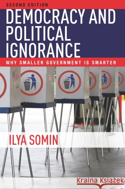 Democracy and Political Ignorance: Why Smaller Government Is Smarter, Second Edition Ilya Somin 9780804798037 Stanford Law Books