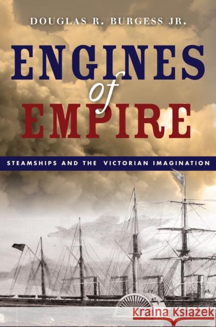 Engines of Empire: Steamships and the Victorian Imagination Douglas R., Jr. Burgess 9780804798068