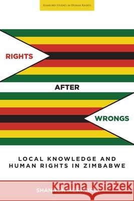 Rights After Wrongs: Local Knowledge and Human Rights in Zimbabwe Shannon Morreira 9780804799089 Stanford University Press