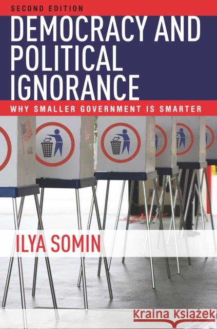 Democracy and Political Ignorance: Why Smaller Government Is Smarter, Second Edition Ilya Somin 9780804799317