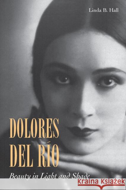 Dolores del Río: Beauty in Light and Shade Hall, Linda B. 9780804799461