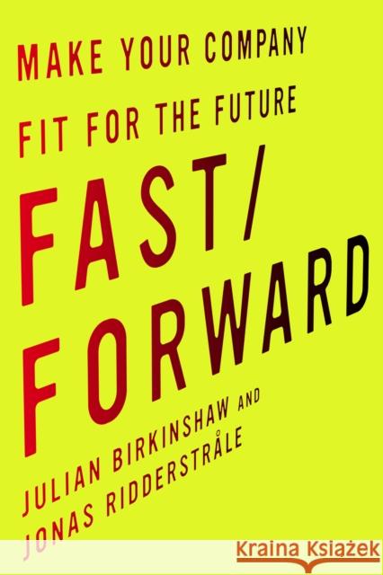 Fast/Forward: Make Your Company Fit for the Future Julian M. Birkinshaw Jonas Ridderstreale 9780804799539 Stanford University Press