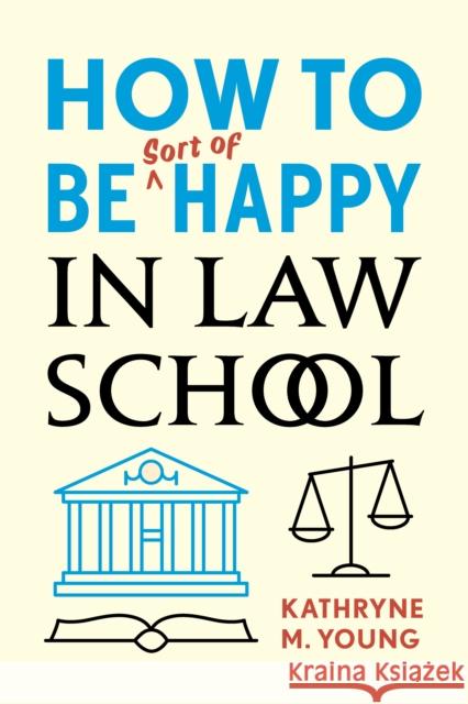 How to Be Sort of Happy in Law School Kathryne Young 9780804799768 Stanford University Press