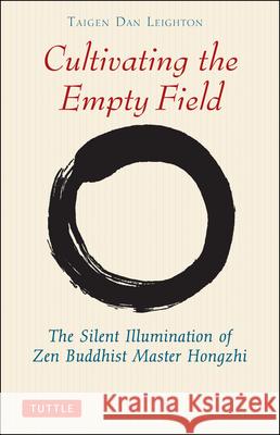 Cultivating the Empty Fields: The Silent Illumination of Zen Master Hongzhi Taigen Daniel Leighton Taigen Daniel Leighton Yi Wu 9780804832403 Tuttle Publishing