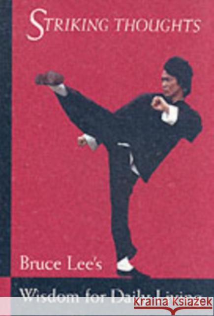 Bruce Lee Striking Thoughts: Bruce Lee's Wisdom for Daily Living Bruce Lee 9780804834711 Tuttle Publishing