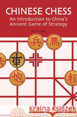 Chinese Chess: An Introduction to China's Ancient Game of Strategy Lau, H. T. 9780804835084 Tuttle Publishing