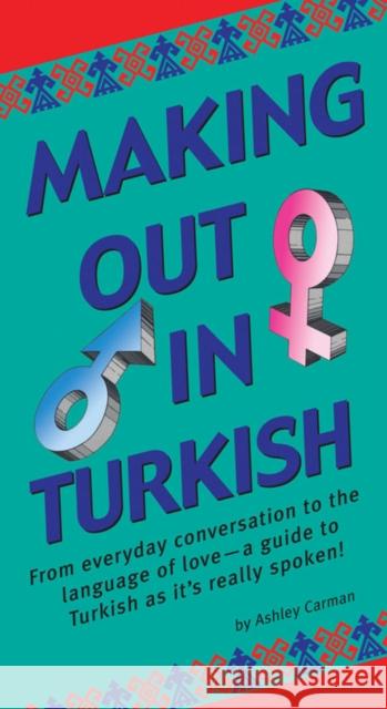 Making Out in Turkish: (Turkish Phrasebook) Carman, Ashley 9780804840255 Tuttle Publishing