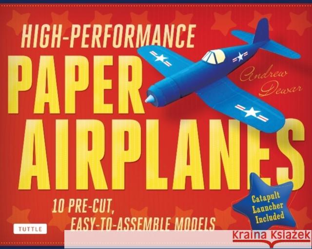 High-Performance Paper Airplanes Kit: 10 Pre-Cut, Easy-To-Assemble Models: Kit with Pop-Out Cards, Paper Airplanes Book, & Catapult Launcher: Great fo Dewar, Andrew 9780804843072 0