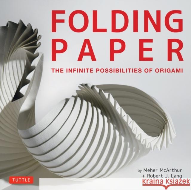 Folding Paper: The Infinite Possibilities of Origami: Featuring Origami Art from Some of the Worlds Best Contemporary Papercraft Artists Robert J. Lang 9780804843386