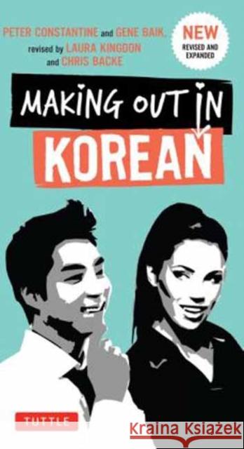 Making Out in Korean: A Korean Language Phrase Book Peter Constantine Gene Baij Laura Kingdon 9780804843546
