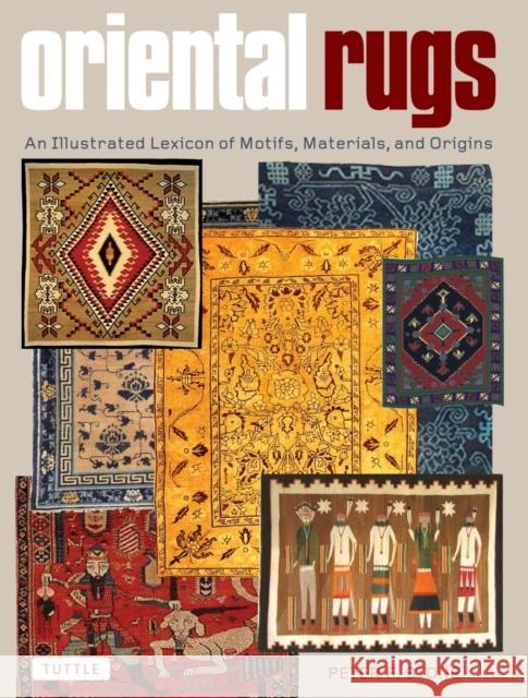 Oriental Rugs: An Illustrated Lexicon of Motifs, Materials, and Origins Stone, Peter F. 9780804843737 Tuttle Publishing