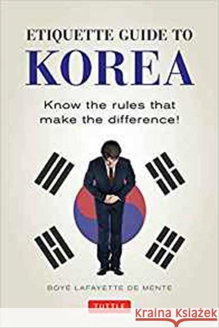 Etiquette Guide to Korea: Know the Rules that Make the Difference! Boye Lafayette De Mente 9780804845205