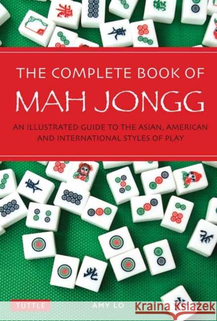 The Complete Book of Mah Jongg: An Illustrated Guide to the Asian, American and International Styles of Play Amy Lo 9780804845304 Tuttle Publishing