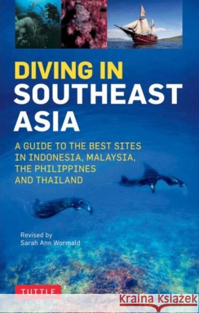Diving in Southeast Asia: A Guide to the Best Sites in Indonesia, Malaysia, the Philippines and Thailand Sarah Ann Wormald David Espinosa Heneage Mitchell 9780804845946