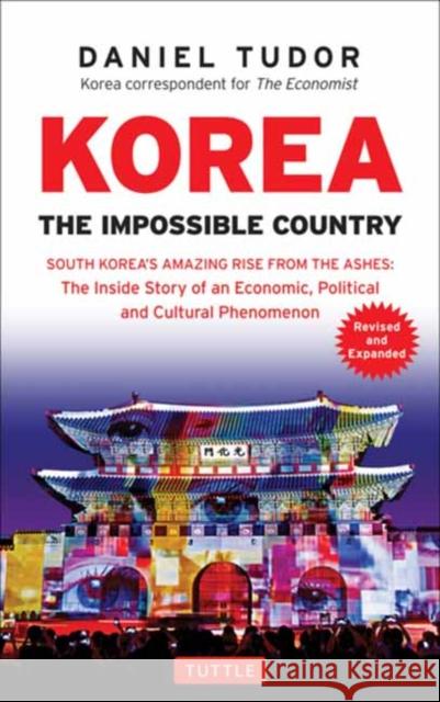 Korea: The Impossible Country: South Korea's Amazing Rise from the Ashes: The Inside Story of an Economic, Political and Cultural Phenomenon Tudor, Daniel 9780804846394 Tuttle Publishing
