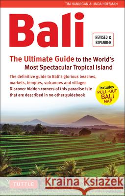 Bali: The Ultimate Guide: To the World's Most Spectacular Tropical Island (Includes Pull-Out Map) Hannigan, Tim 9780804846400 Tuttle Publishing