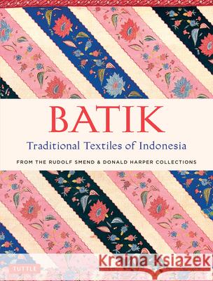 Batik, Traditional Textiles of Indonesia: From the Rudolf Smend & Donald Harper Collections Rudolf Smend Donald Harper 9780804846431 Tuttle Publishing