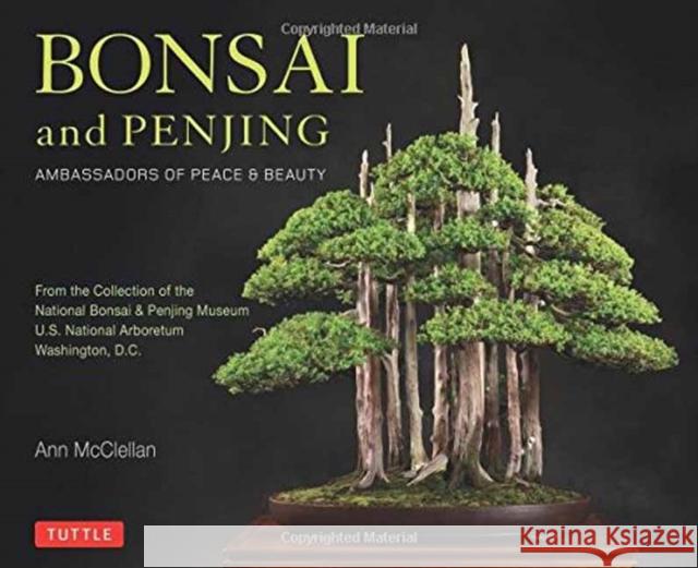 Bonsai and Penjing: Ambassadors of Peace & Beauty Ann McClellan 9780804847018 Tuttle Publishing