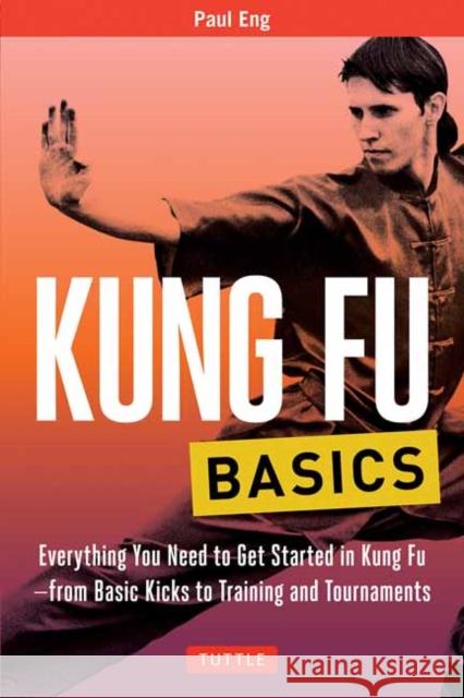 Kung Fu Basics: Everything You Need to Get Started in Kung Fu - from Basic Kicks to Training and Tournaments Paul Eng 9780804847025 Tuttle Publishing