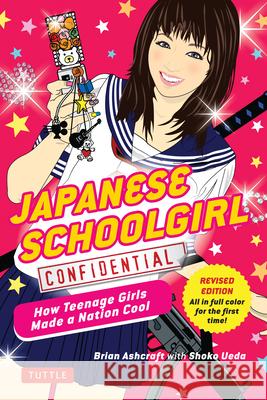 Japanese Schoolgirl Confidential: How Teenage Girls Made a Nation Cool Brian Ashcraft Shoko Ueda 9780804847391 